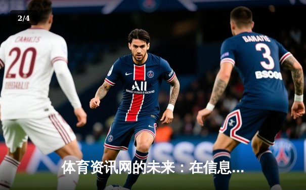 体育资讯网的未来：在信息浪潮中重塑专业深度与用户体验 - 2