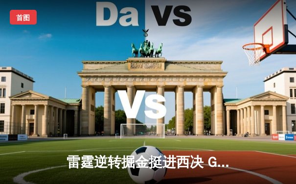 雷霆逆转掘金挺进西决 G6亚历山大爆砍36分创生涯新高