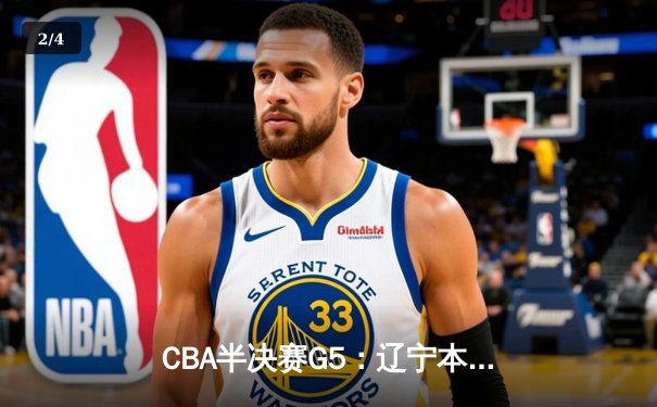 CBA半决赛G5：辽宁本钢加时逆转广东宏远 赵继伟35+9率队挺进总决赛 - 2