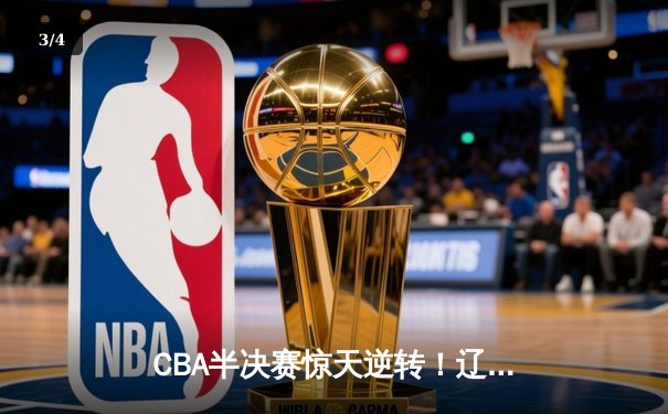 CBA半决赛惊天逆转！辽宁本钢加时险胜广东宏远 赵继伟砍35分创生涯新高 - 3