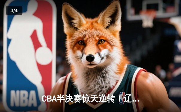 CBA半决赛惊天逆转！辽宁本钢加时险胜广东宏远 赵继伟砍35分创生涯新高 - 4