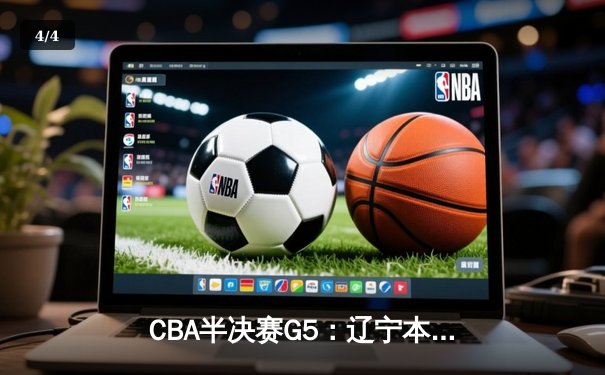CBA半决赛G5：辽宁本钢加时逆转广东宏远 赵继伟砍35+9率队挺进总决赛 - 4