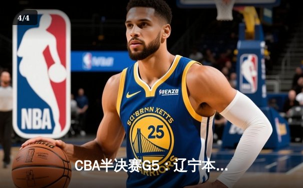 CBA半决赛G5：辽宁本钢加时逆转广东宏远 张镇麟37分创生涯新高 - 4